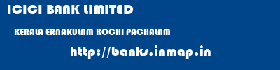 ICICI BANK LIMITED  KERALA ERNAKULAM KOCHI PACHALAM  banks information 